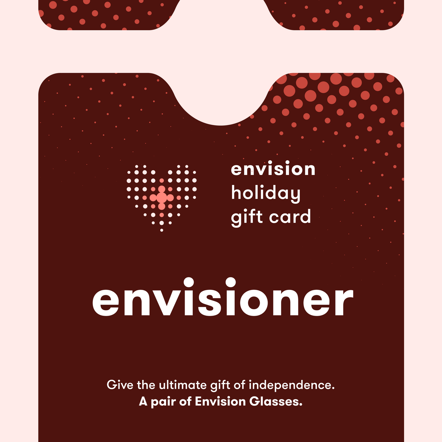 Illustration of a giftcard with the text stating: envision holiday gift card, envisioner, give the ultimate gift of independence. A pair of Envision Glasses.